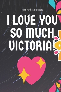 I love you so much Victoria Notebook Gift For Women and Girls: Lined Notebook / Journal Gift, 120 Pages, 6x9, Soft Cover, Matte Finish