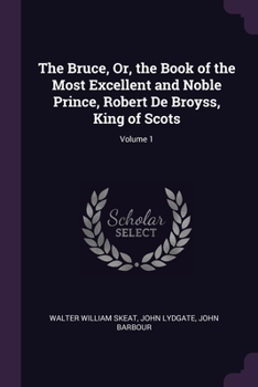 Paperback The Bruce, Or, the Book of the Most Excellent and Noble Prince, Robert De Broyss, King of Scots; Volume 1 Book