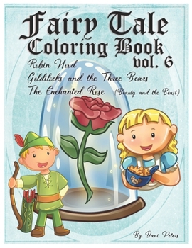 Fairy Tale Coloring Book vol. 6: Robin Hood, Goldilocks and the Three Bears and The Enchanted Rose (Beauty and the Beast)