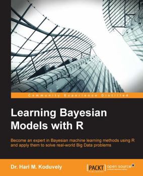 Paperback Learning Bayesian Models with R: Become an expert in Bayesian Machine Learning methods using R and apply them to solve real-world big data problems Book