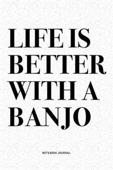 Paperback Life Is Better With A Banjo: A 6x9 Inch Diary Notebook Journal With A Bold Text Font Slogan On A Matte Cover and 120 Blank Lined Pages Makes A Grea Book