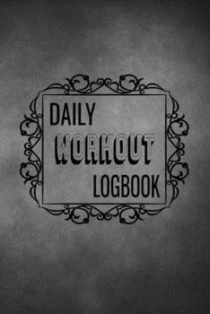 Daily Workout Logbook: Personalized Every Day Exercise Log Book
