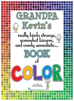Hardcover Grandpa Kevin's...Book of COLOR: really kinda strange, somewhat bizarre and overly unrealistic.. Book