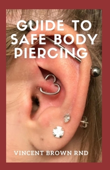 Paperback Guide to Safe Body Piercing: The Effective Guide To Self Compassion, Self Love And Ways To Make Yourself Beautiful, Attractive Book