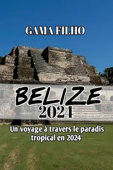 GUIDE DE VOYAGE BELIZE 2024: Un voyage à travers le paradis tropical en 2024 (French Edition)