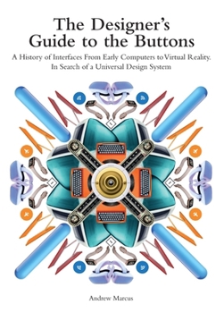 The Designer's Guide to the Buttons: A History of Interfaces from Early Computers to Virtual Reality. In Search of a Universal Design System