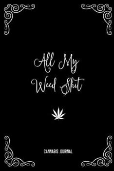 All My Weed Shit Cannabis Journal: Marijuana Review Log Book For Weed Notebook