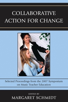 Paperback Collaborative Action for Change: Selected Proceedings from the 2007 Symposium on Music Teacher Education Book