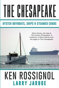 Paperback The Chesapeake: Oyster Buyboats, Ships & Steamed Crabs - short stories, fish tales: A Collection of Short Stories from the pages of Th Book