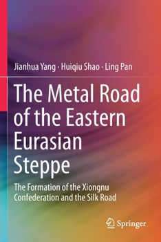 Paperback The Metal Road of the Eastern Eurasian Steppe: The Formation of the Xiongnu Confederation and the Silk Road Book