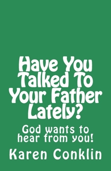 Have You Talked To Your Father Lately?: God wants to hear from you!