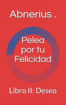 Paperback Pelea por tu Felicidad: Libro II: Deseo [Spanish] Book