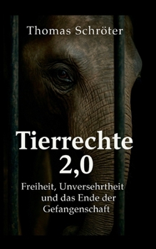 Tierrechte 2.0: Freiheit, Unversehrtheit und das Ende der Gefangenschaft (German Edition)