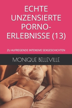 Paperback Echte Unzensierte Porno-Erlebnisse (13): Zu Aufregende Intensive Sexgeschichten [German] Book