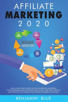 Paperback Affiliate Marketing 2020: Build a Profitable Passive Income Business by Mastering Your Advertising and Blogging Skills, & Sell Third Party Servi Book