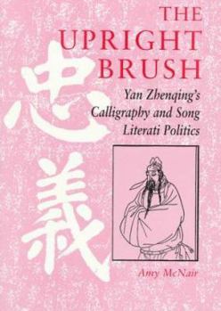 Hardcover The Upright Brush: Yan Zhenqing's Calligraphy and Song Literati Politics Book