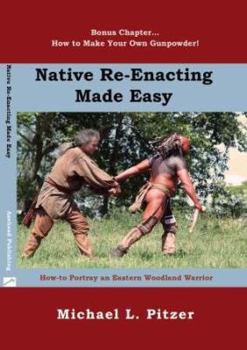 Perfect Paperback Native Reenacting Made Easy...How To Portray an Eastern Woodland Warrior Book