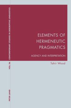 Paperback Elements of Hermeneutic Pragmatics: Agency and Interpretation Book