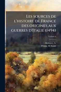 Paperback Les sources de l'histoire de France des origines aux guerres d'Italie (1494); Volume 6 [French] Book