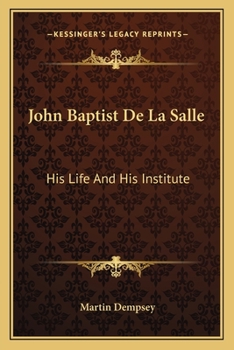 John Baptist De La Salle: His Life And His Institute