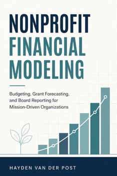 Nonprofit Financial Modeling: Budgeting, Grant Forecasting, and Board Reporting for Mission-Driven Organizations