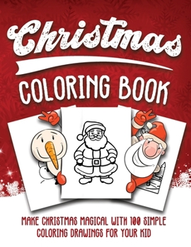 Christmas Coloring Book: Make Christmas Magical with 100 Simple Drawings for Your Kid