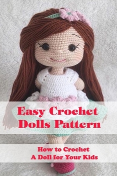 Paperback Easy Crochet Dolls Pattern: How to Crochet A Doll for Your Kids: Crochet Dolls Pattern for Begginers Book