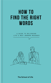 Hardcover How to Find the Right Words: A Guide to Delivering Life's Most Awkward Messages Book