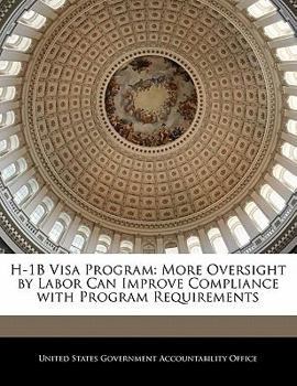 Paperback H-1b Visa Program: More Oversight by Labor Can Improve Compliance with Program Requirements Book