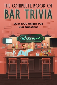 Paperback The Complete Book Of Bar Trivia: Over 1000 Unique Pub Quiz Questions Book