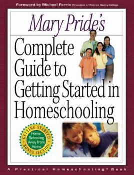 Paperback Mary Pride's Complete Guide to Getting Started in Homeschooling: A Practical Homeschooling Book