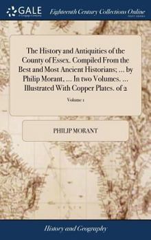 Hardcover The History and Antiquities of the County of Essex. Compiled From the Best and Most Ancient Historians; ... by Philip Morant, ... In two Volumes. ... Book