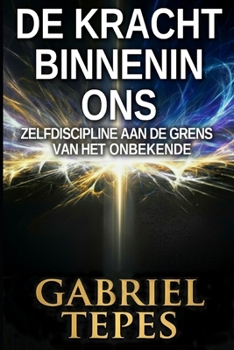 DE KRACHT BINNENIN ONS: Zelfdiscipline aan de grens van het onbekende (Dutch Edition)