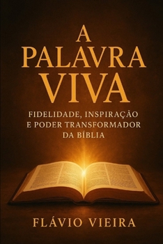 A Palavra Viva: Fidelidade, Inspiração e Poder Transformador da Bíblia (Portuguese Edition)