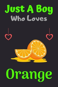 Paperback Just A Boy Who Loves Orange: A Super Cute Orange notebook journal or dairy - Orange lovers gift for boys - Orange lovers Lined Notebook Journal (6" Book