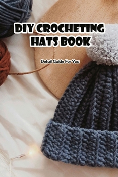 Paperback DIY Crocheting Hats Book: Detail Guide For You: DIY Crocheting Hats Book