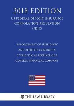 Enforcement of Subsidiary and Affiliate Contracts by the FDIC as Receiver of a Covered Financial Company (US Federal Deposit Insurance Corporation Regulation) (FDIC)
