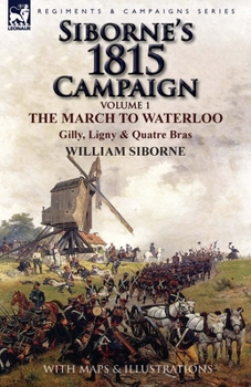 Paperback Siborne's 1815 Campaign: Volume 1-The March to Waterloo, Gilly, Ligny & Quatre Bras Book