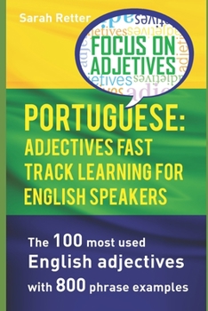 PORTUGUESE: ADJECTIVES FAST TRACK LEARNING FOR ENGLISH SPEAKERS: The 100 most used English adjectives with 800 phrase examples