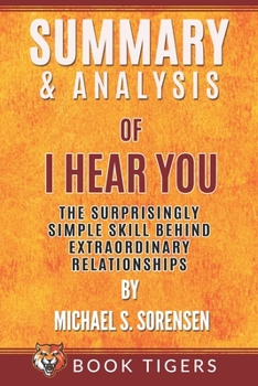 Paperback Summary and Analysis of: I Hear You: The Surprisingly Simple Skill Behind Extraordinary Relationships by Michael S. Sorensen Book