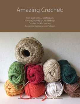 Paperback Amazing Crochet: Find Over 50 Crochet Projects: Tunisian, Mandala, Crochet Rugs, Crochet For Kitchen and Awesome Kaleidoscope Patterns Book