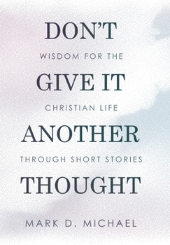 Don't Give It Another Thought: Wisdom for the Christian Life Through Short Stories