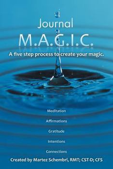 Journal M.A.G.I.C.: A Five Step Process to Create Your Magic.