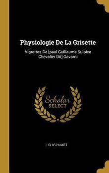 Hardcover Physiologie De La Grisette: Vigrettes De [paul Guillaume Sulpice Chevalier Dit] Gavarni [French] Book