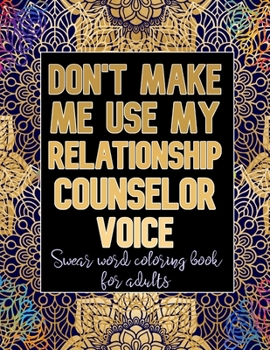 Paperback Don't Make Me Use My Relationship Counselor Voice: Cuss Word Coloring Book For Relationship Counselors Book