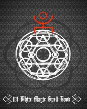 101 White Magic Spell Book : Of Shadows / Grimoire Witchcraft Spells Book Journal 101 Blank Spells Pages to Records with Table of Content 8x10 Inches, 110 Pages