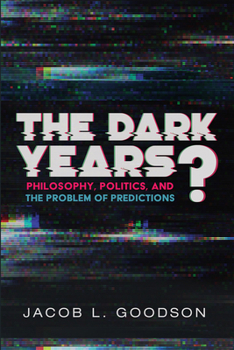 Hardcover The Dark Years?: Philosophy, Politics, and the Problem of Predictions Book