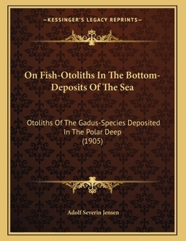 Paperback On Fish-Otoliths In The Bottom-Deposits Of The Sea: Otoliths Of The Gadus-Species Deposited In The Polar Deep (1905) Book