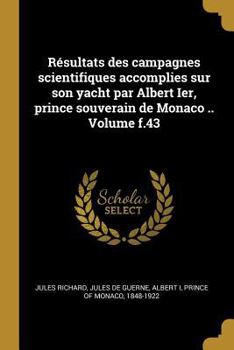 Paperback Résultats des campagnes scientifiques accomplies sur son yacht par Albert Ier, prince souverain de Monaco .. Volume f.43 [French] Book