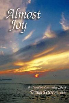 Paperback Almost Joy: The Incredible Overcoming Life of Evelyn Peterson, PH.D Book
